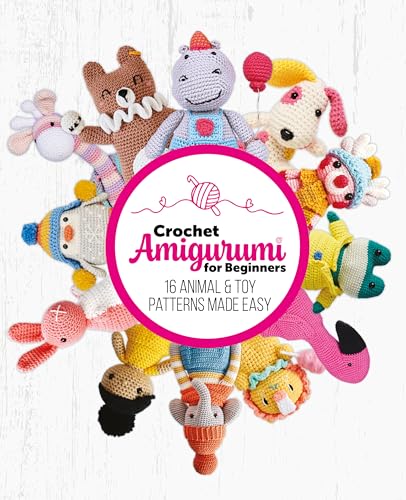 Crochet Amigurumi for Beginners: 16 Animal & Toy Patterns Made Easy : Cute and easy patterns perfect for beginners & seasoned crocheters