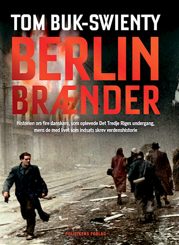 Berlin brænder - Historien om fire danskere, som oplevede Det Tredje Riges undergang, mens de med livet som indsats skrev verdenshistorie