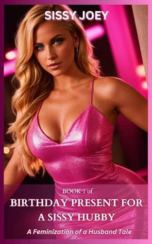 Birthday Present for a Sissy Hubby - Book 1 : A Feminization of a Husband Tale
