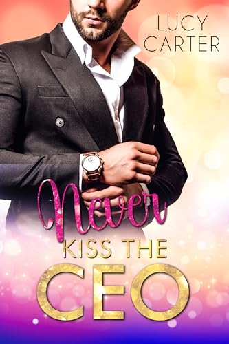 Never kiss the CEO: A Billionaire Boss Romance