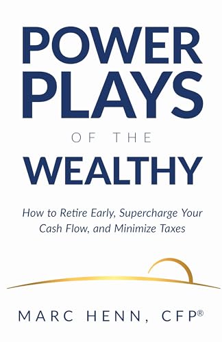 Power Plays of the Wealthy: How to Retire Early, Supercharge Your Cash Flow, and Minimize Taxes