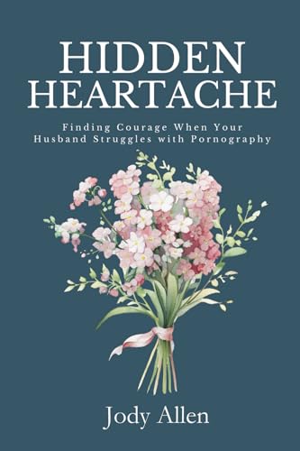 Hidden Heartache: Finding Courage When Your Husband Struggles with Pornography