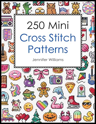 250 Mini Cross Stitch Patterns: A Delightful Collection of 250 Quick, Easy, Cute and Fun Mini Cross Stitch Motifs