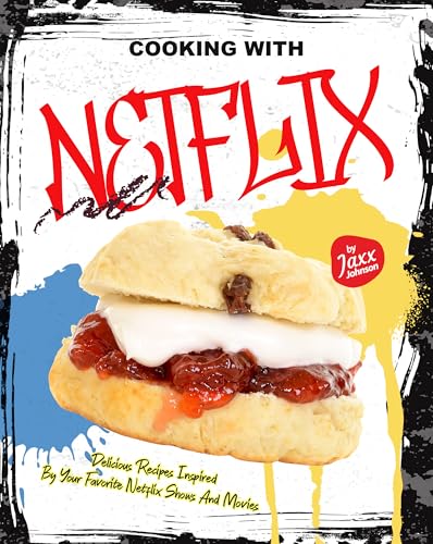 Cooking with Netflix: Delicious Recipes Inspired by Your Favorite Netflix Shows and Movies