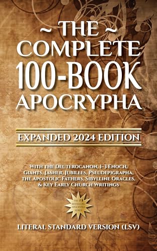 The Complete 100-Book Apocrypha: Expanded 2024 Edition With the Deuterocanon, 1–3 Enoch, Giants, Jasher, Jubilees, Pseudepigrapha, the Apostolic Fathers, ... Oracles, & Key Early Church Writings