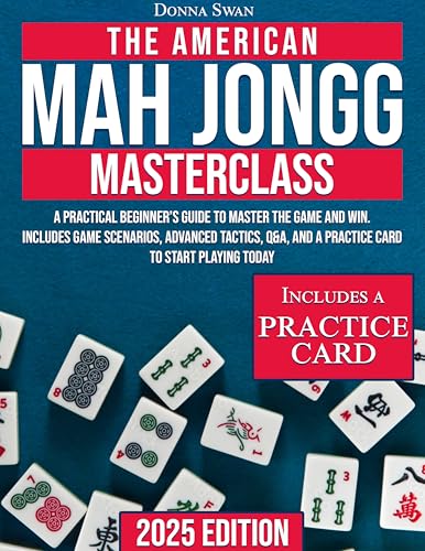 The American Mah Jongg Masterclass: A Practical Beginner’s Guide to Master the Game and Win | Includes Scenarios, Advanced Tactics, Q&A, and a Practice Card to Start Playing Today