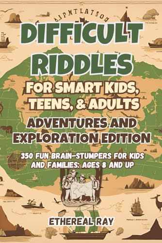 Difficult Riddles for Smart Kids, Teens, & Adults: Adventures and Exploration Edition: 350 Fun Brain-Stumpers For Kids, Teens, and Families: Ages 8 ... Explanation!