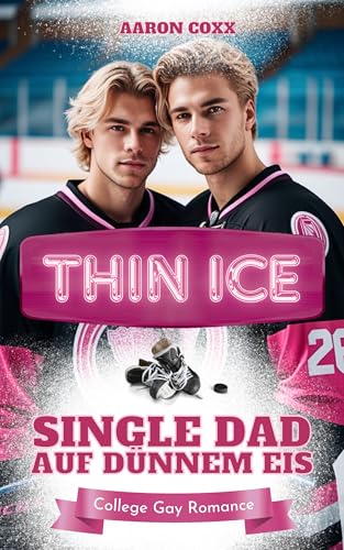 Thin Ice - Single Dad auf dünnem Eis: Eine Forbidden Love Gay Romance auf Deutsch für alle, die gern Eishockey College Liebesromane lesen