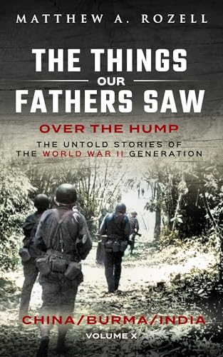 Over The Hump/China, Burma, India: The Things Our Fathers Saw-The Untold Stories of the World War II Generation-Volume X