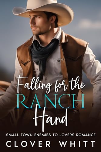 Falling for the Ranch Hand: Small town enemies to lovers romance
