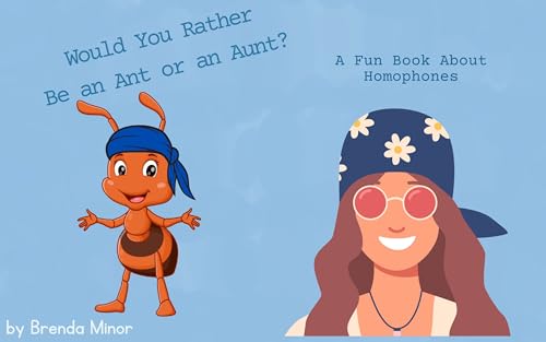 Would you Rather be an Ant or an Aunt?: A Fun Book About Homophones