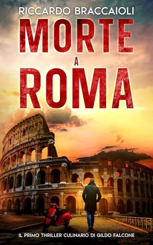 Morte a Roma: Il primo thriller culinario di Gildo Falcone (Ispettore Chef Gildo Falcone, thriller gastronomico, giallo, crimine e mistero)