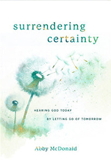 Surrendering Certainty: Hearing God Today by Letting Go of Tomorrow