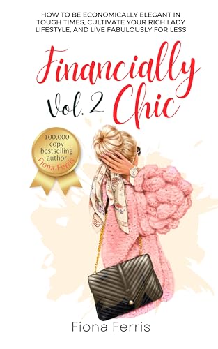 Financially Chic Vol. 2: How to be savvy with money in tough times, cultivate your rich lady lifestyle, and live fabulously for less