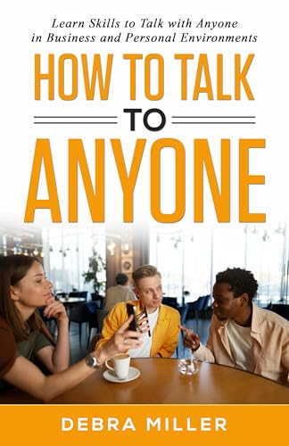 How To Talk to Anyone: Learn Successful Skills to Talk with Anyone in Business and Personal Environments