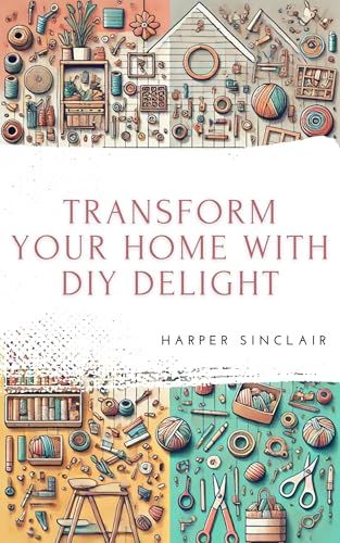 DIY Delight: Transform Your Home with Creative Crafts by Harper ...