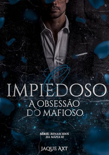 O IMPIEDOSO: A OBSESSÃO DO MAFIOSO (Renascidos da máfia Livro 2)