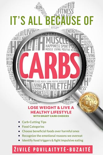 It's All Because Of Carbs | Lose Weight & Live a Healthy Lifestyle with Smart Carb Choices : Carb-Cutting Tips, Food Categories, Beneficial Foods, Emotional ... Overeating, Food Triggers, Impulsive Eating