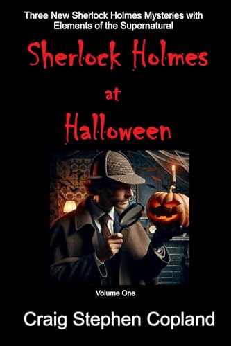 Sherlock Holmes at Halloween -- Volume One: Three New Sherlock Holmes Mysteries with Elements of the Creepy Supernatural