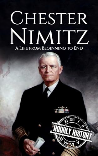 Chester Nimitz: A Life from Beginning to End