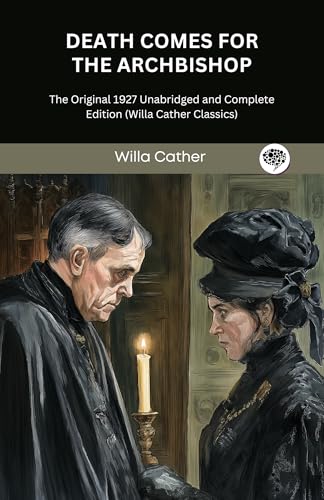 Death Comes for the Archbishop: The Original 1927 Unabridged and Complete Edition (Willa Cather Classics)