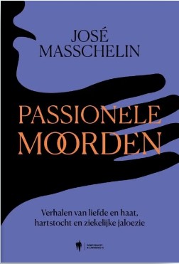 Passionele moorden: Verhalen van liefde en haat, hartstocht en ziekelijke jaloezie