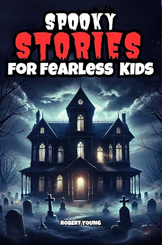 Spooky Stories for Fearless Kids: Short and Scary Adventures for Campfires, Halloween, or Whenever the Lights Go Out