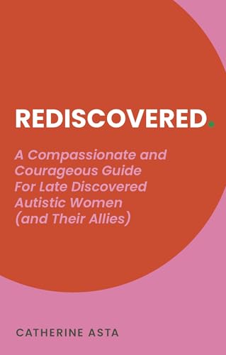 Rediscovered: A Compassionate and Courageous Guide For Late Discovered Autistic Women