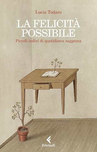 La felicità possibile: Piccoli indizi di quotidiana saggezza