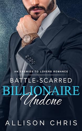 Battle-Scarred Billionaire Undone, 2nd. Ed.: An Enemies to Lovers Romance