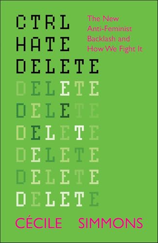 CTRL HATE DELETE: The New Anti-Feminist Backlash and How We Fight It