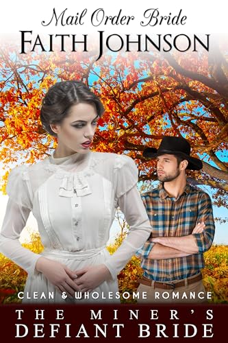 Mail Order Bride: The Miner’s Defiant Bride: Clean and Wholesome Western Historical Romance
