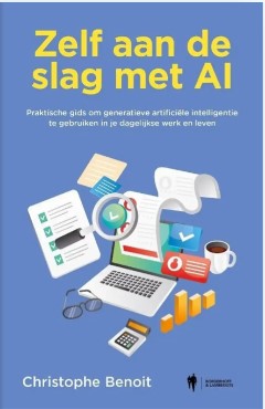 Zelf aan de slag met AI: Praktische gids om artificiële intelligentie te gebruiken in je dagelijks werk en leven