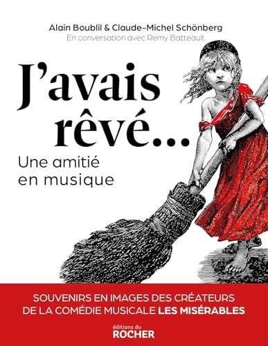 J'avais rêvé...: Une amitié en musique. Souvenirs en images des créateurs de la comédie musicale Les Misérables