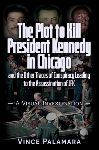 PLOT TO KILL PRESIDENT KENNEDY IN CHICAGO: AND THE OTHER TRACES OF CONSPIRACY LEADING TO THE ASSASSINATION OF JFK – A VISUAL INVESTIGATION