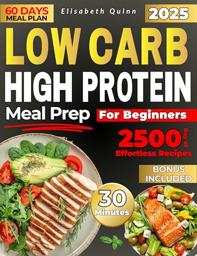 Low Carb High Protein Meal Prep For Beginners: 2500 Days of Effortless Recipes for Muscle Growth, Weight Loss, Lasting Energy, and a Healthier You