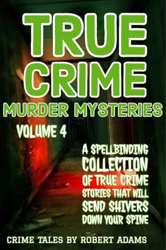 True Crime Murder Mysteries: VOLUME 4 : A Spellbinding Collection Of True Crime Stories That Will Send Shivers Down Your Spine