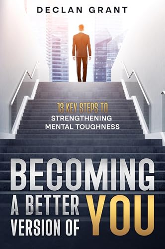 Becoming a Better Version of You: 13 Key Steps to Mental Toughness