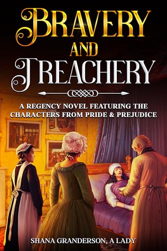 Bravery & Treachery: A regency Novel Featuring the Characters from Pride & Prejudice