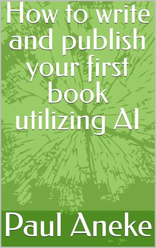 How to write and publish your first book utilizing AI by Paul Aneke ...