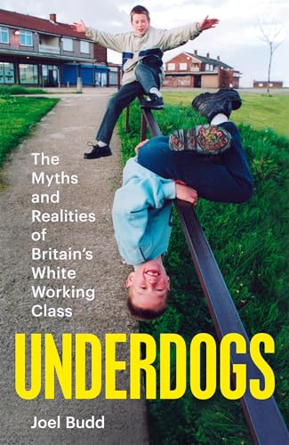 Underdogs: The Truth About Britain's White Working Class
