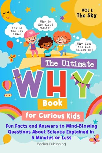 The Ultimate WHY Book for Curious Kids - Vol 1: The Sky: Fun Facts and Answers to Mind-Blowing Questions About Science Explained in 5 Minutes or Less