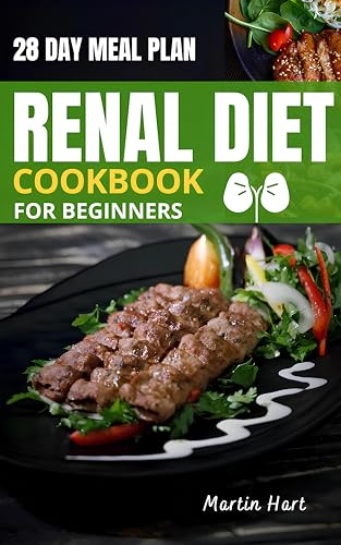 Renal Diet Cookbook for Beginners: Your Ultimate Guide to Kidney Health with Stress-Free Meal Plans and Delicious Recipes to Reduce Sodium, Potassium and Phosphorus, and Improve your Health in 28 Day