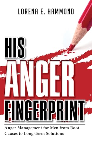 His Anger Fingerprint: Anger Management for Men from Root Causes to Long-Term Solutions