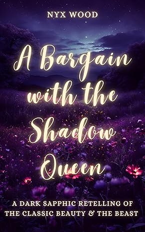 A Bargain with the Shadow Queen: A Dark Sapphic Retelling of the Classic Beauty & the Beast