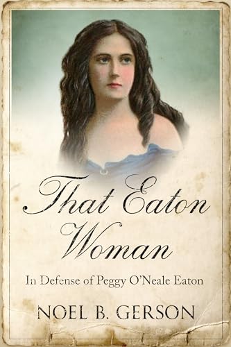 That Eaton Woman: In Defense of Peggy O’Neale Eaton