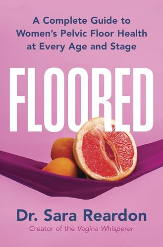 Floored: A Woman's Guide to Pelvic Floor Health at Every Age and Stage—A Comprehensive Guide for Women of All Ages