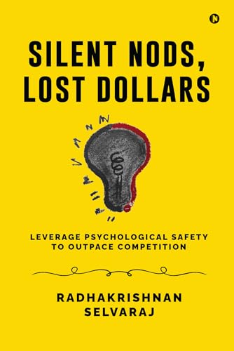 Silent Nods, Lost Dollars : Leverage Psychological safety to outpace competition