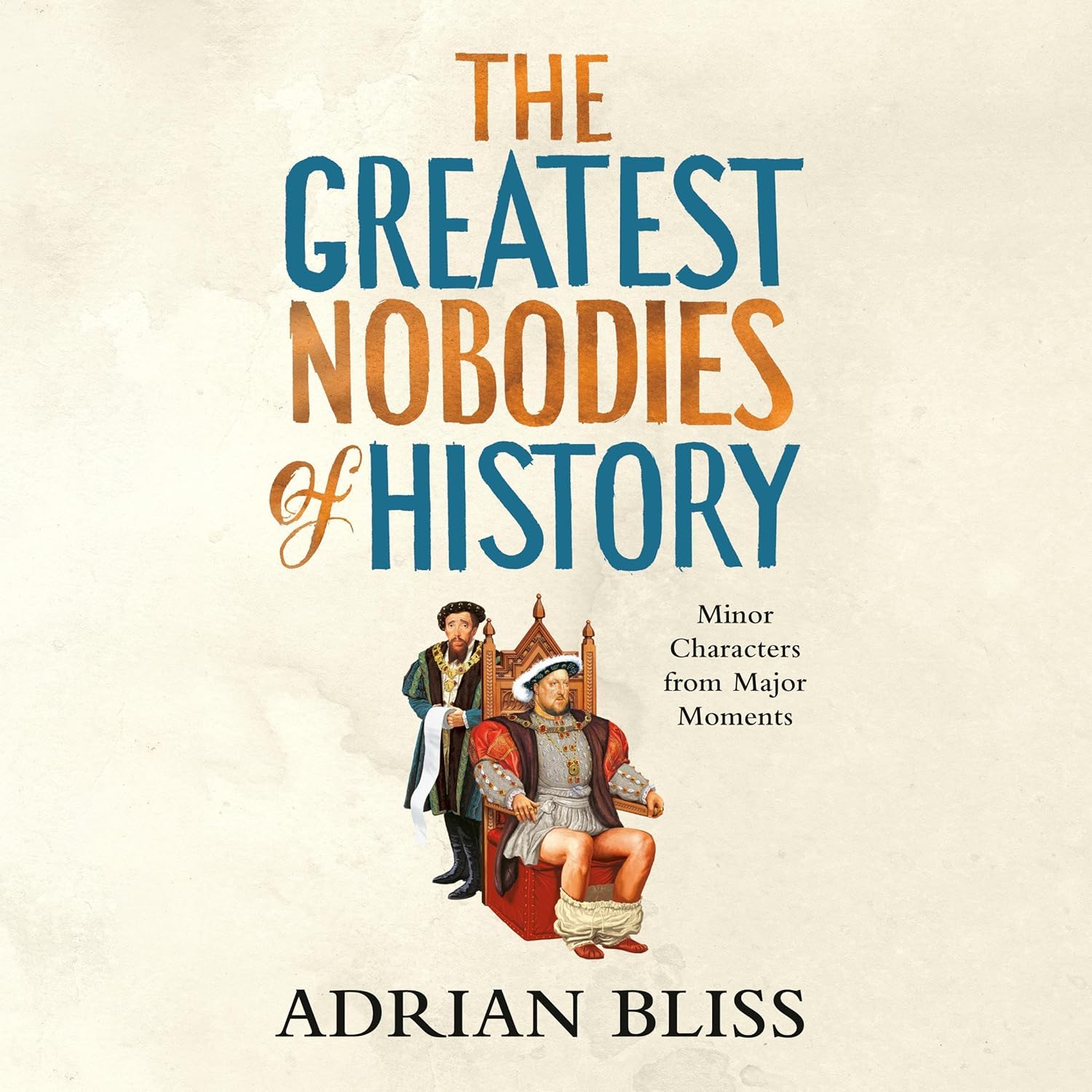 The Greatest Nobodies of History: Minor Characters from Major Moments