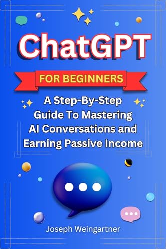 ChatGPT For Beginners: A Step-By-Step Guide To Mastering AI Conversations
